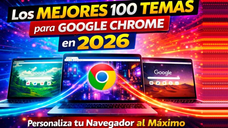 Los Mejores 100 Temas para Google Chrome en 2026: Personaliza tu Navegador al Máximo